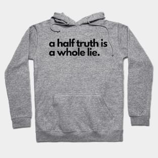 A half truth is a whole lie- a saying design Hoodie